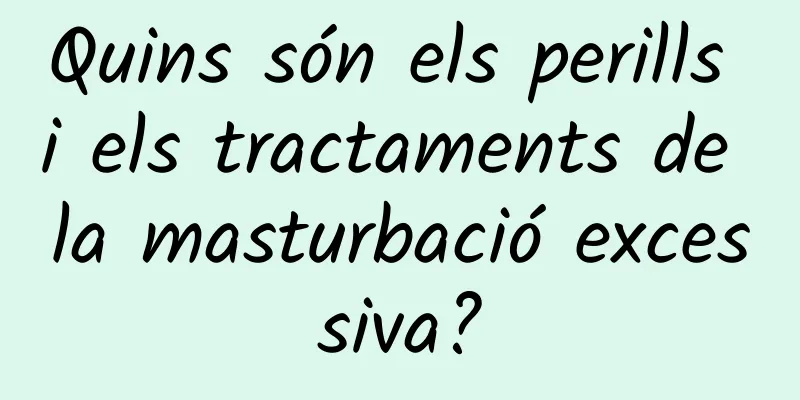 Quins són els perills i els tractaments de la masturbació excessiva?