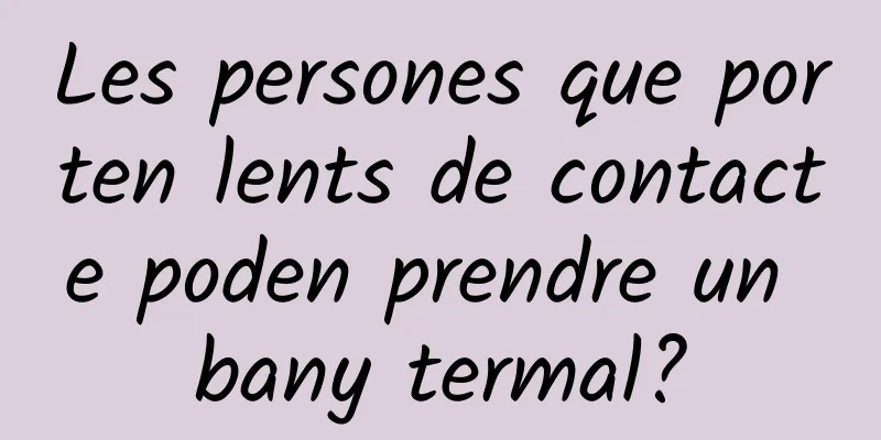 Les persones que porten lents de contacte poden prendre un bany termal?