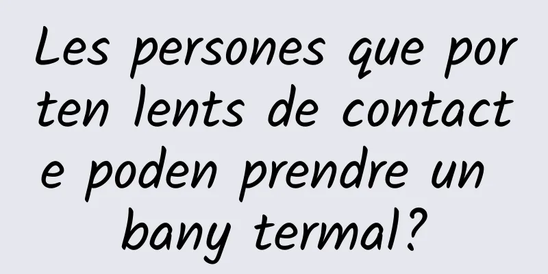 Les persones que porten lents de contacte poden prendre un bany termal?