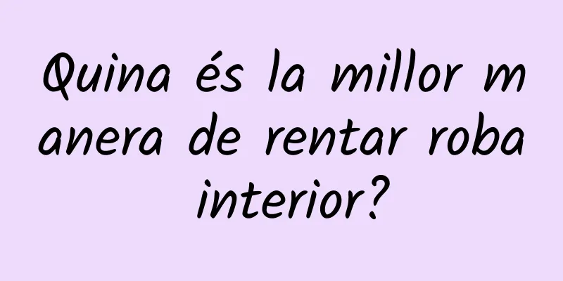 Quina és la millor manera de rentar roba interior?