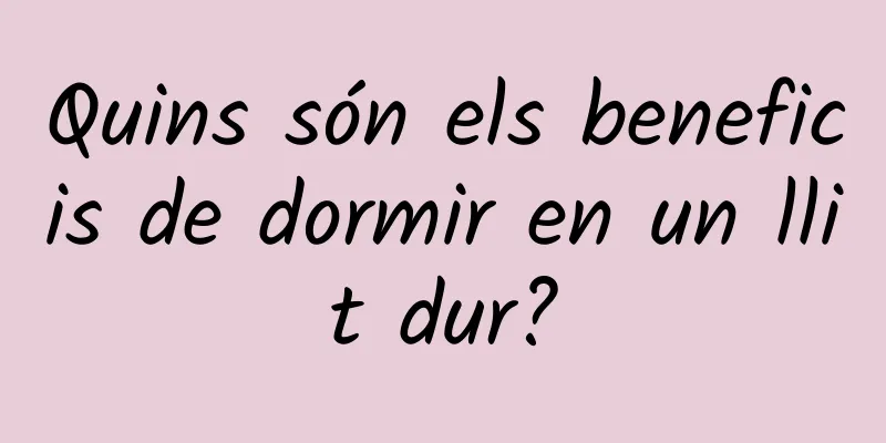 Quins són els beneficis de dormir en un llit dur?