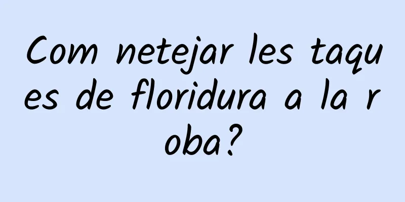 Com netejar les taques de floridura a la roba?