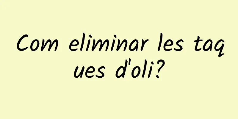 Com eliminar les taques d'oli?