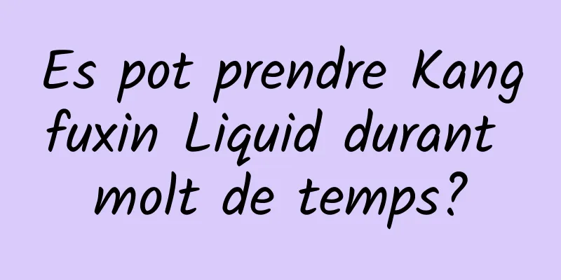 Es pot prendre Kangfuxin Liquid durant molt de temps?