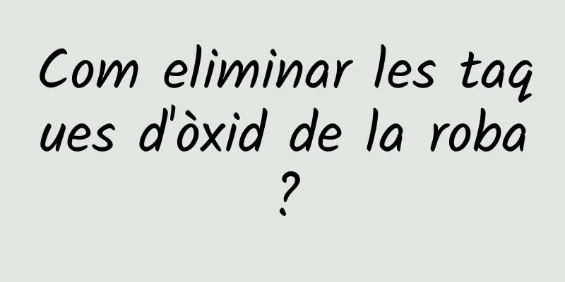 Com eliminar les taques d'òxid de la roba?