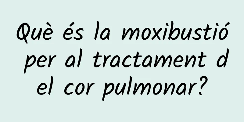 Què és la moxibustió per al tractament del cor pulmonar?
