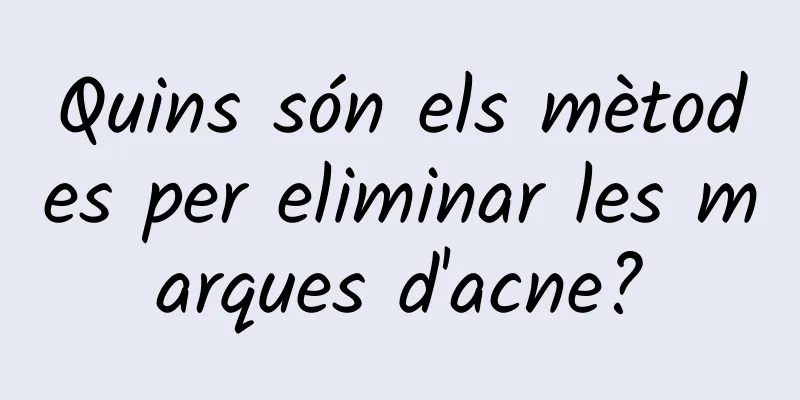 Quins són els mètodes per eliminar les marques d'acne?