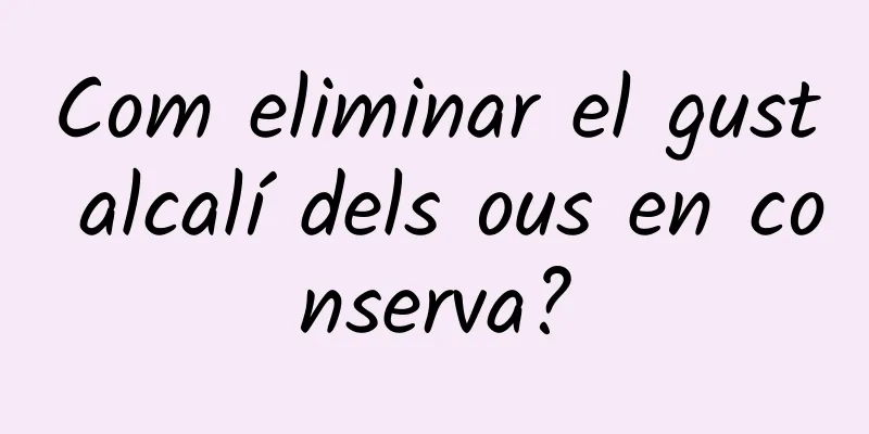 Com eliminar el gust alcalí dels ous en conserva?