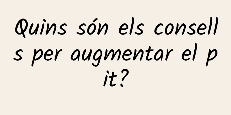 Quins són els consells per augmentar el pit?