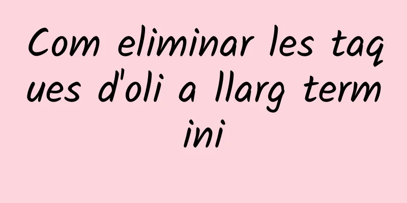 Com eliminar les taques d'oli a llarg termini
