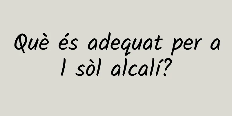 Què és adequat per al sòl alcalí?