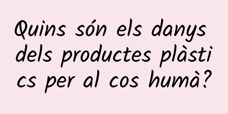 Quins són els danys dels productes plàstics per al cos humà?
