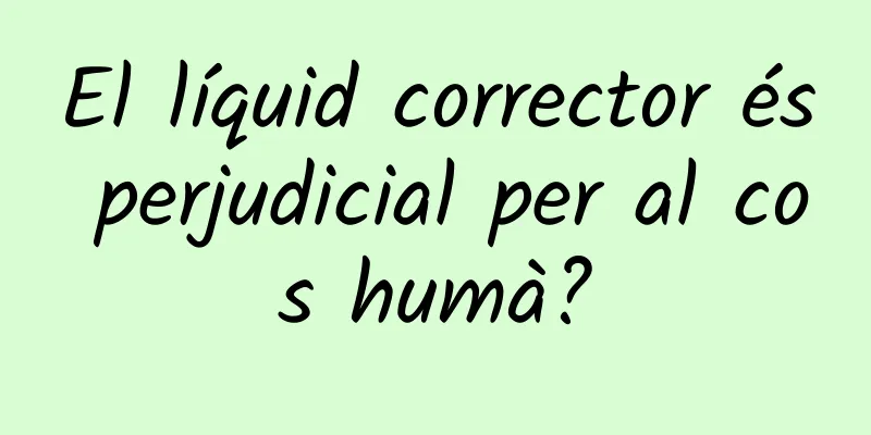 El líquid corrector és perjudicial per al cos humà?