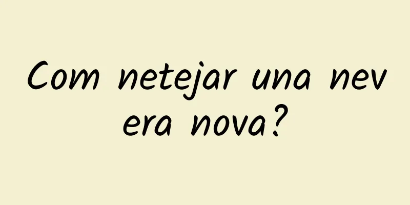 Com netejar una nevera nova?