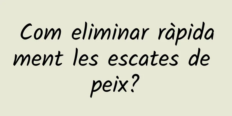 Com eliminar ràpidament les escates de peix?