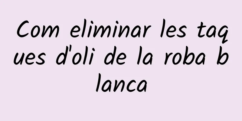 Com eliminar les taques d'oli de la roba blanca