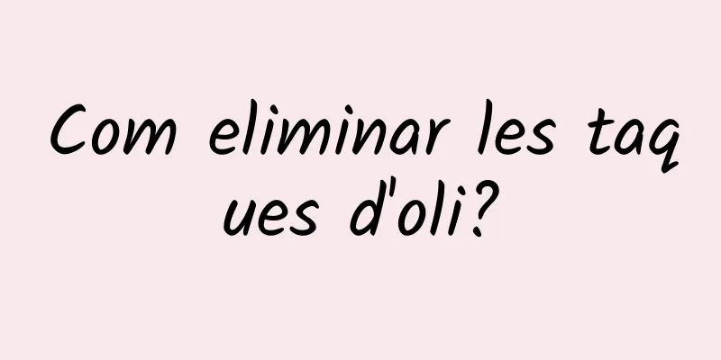 Com eliminar les taques d'oli?