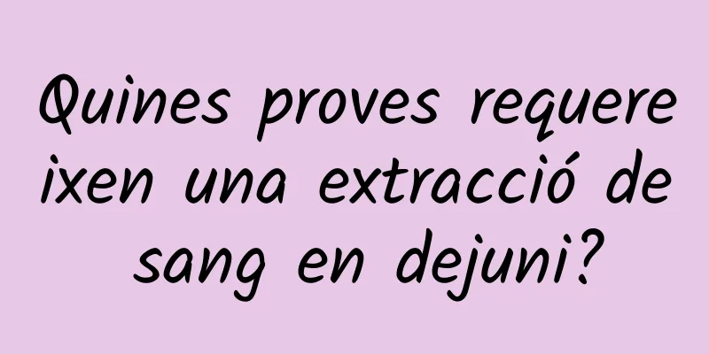 Quines proves requereixen una extracció de sang en dejuni?