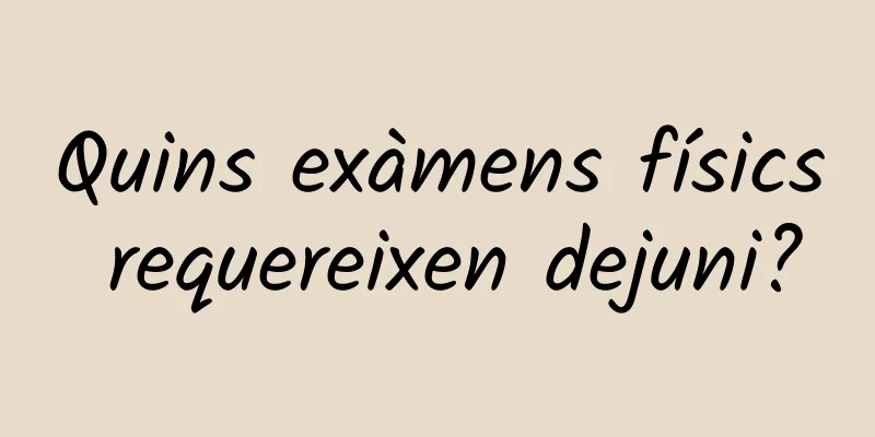 Quins exàmens físics requereixen dejuni?