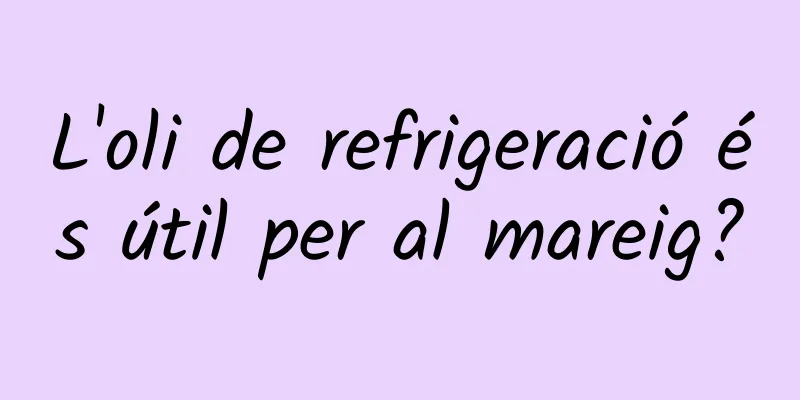 L'oli de refrigeració és útil per al mareig?