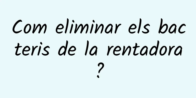 Com eliminar els bacteris de la rentadora?