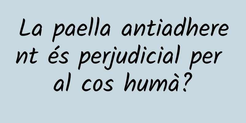 La paella antiadherent és perjudicial per al cos humà?