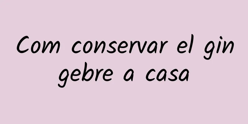 Com conservar el gingebre a casa