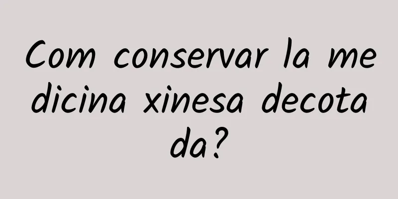 Com conservar la medicina xinesa decotada?