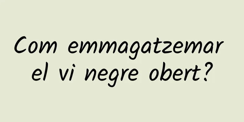 Com emmagatzemar el vi negre obert?