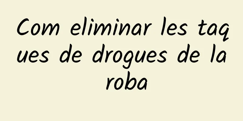 Com eliminar les taques de drogues de la roba