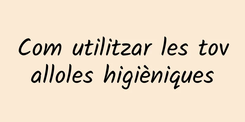 Com utilitzar les tovalloles higièniques