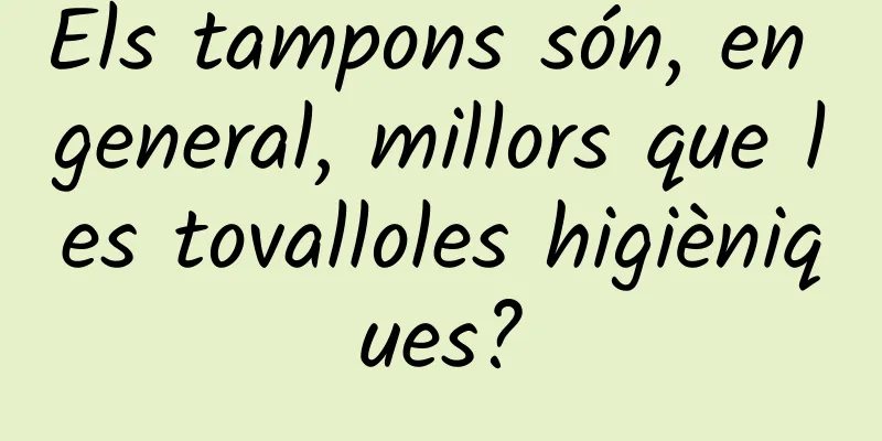 Els tampons són, en general, millors que les tovalloles higièniques?