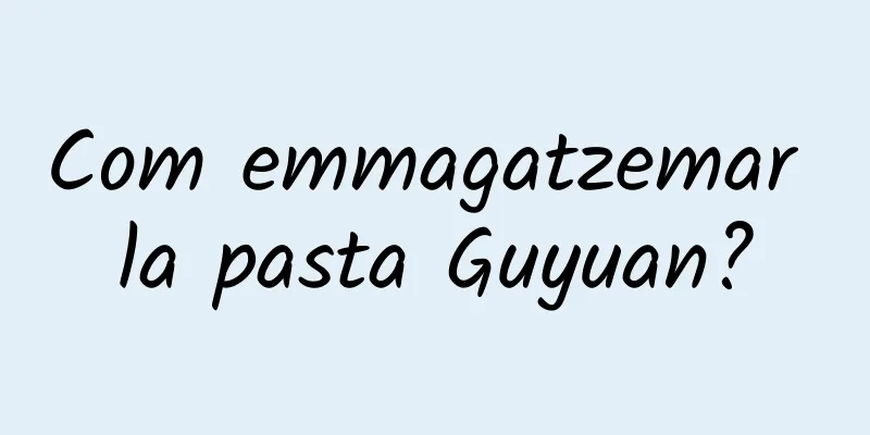 Com emmagatzemar la pasta Guyuan?