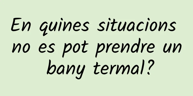 En quines situacions no es pot prendre un bany termal?