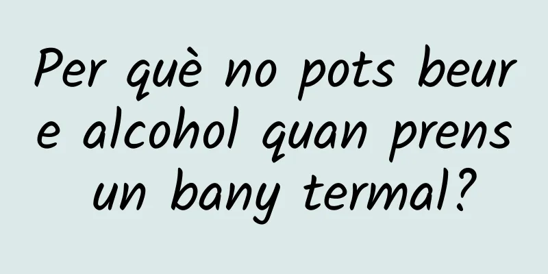 Per què no pots beure alcohol quan prens un bany termal?