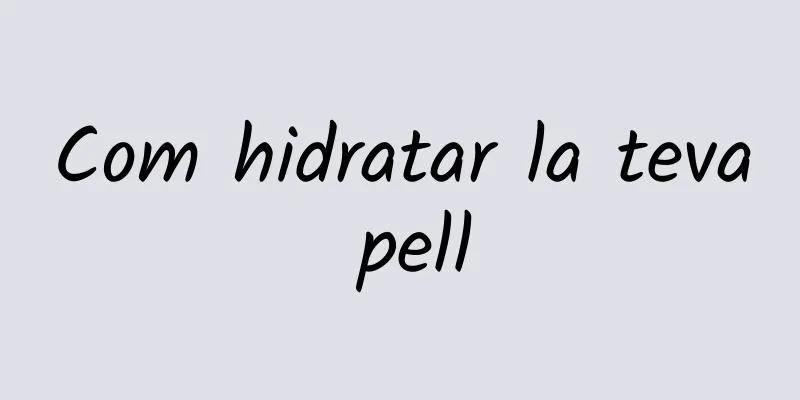 Com hidratar la teva pell