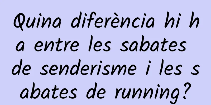 Quina diferència hi ha entre les sabates de senderisme i les sabates de running?