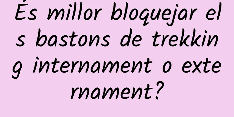 És millor bloquejar els bastons de trekking internament o externament?