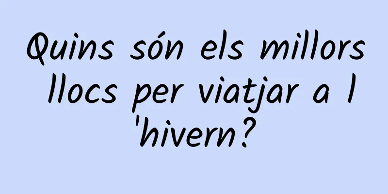 Quins són els millors llocs per viatjar a l'hivern?