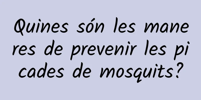 Quines són les maneres de prevenir les picades de mosquits?