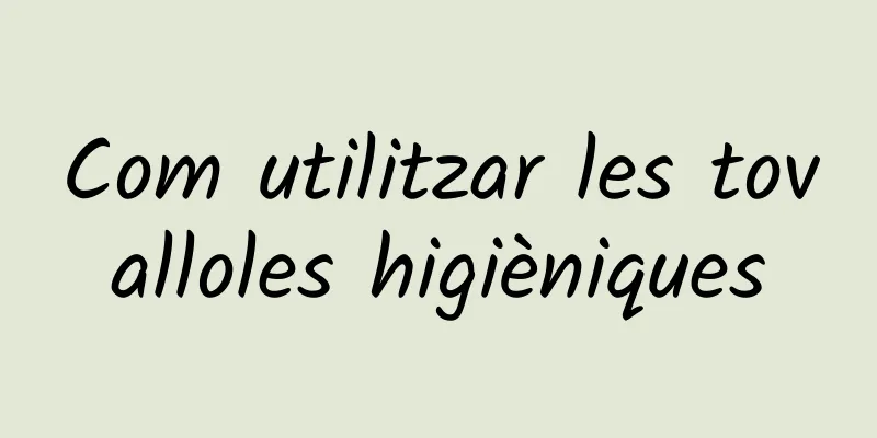 Com utilitzar les tovalloles higièniques