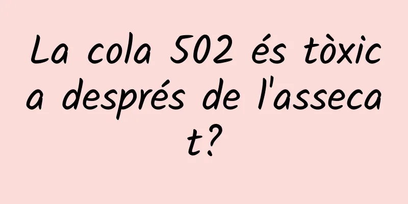 La cola 502 és tòxica després de l'assecat?