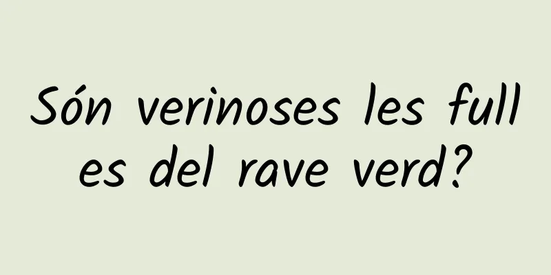 Són verinoses les fulles del rave verd?