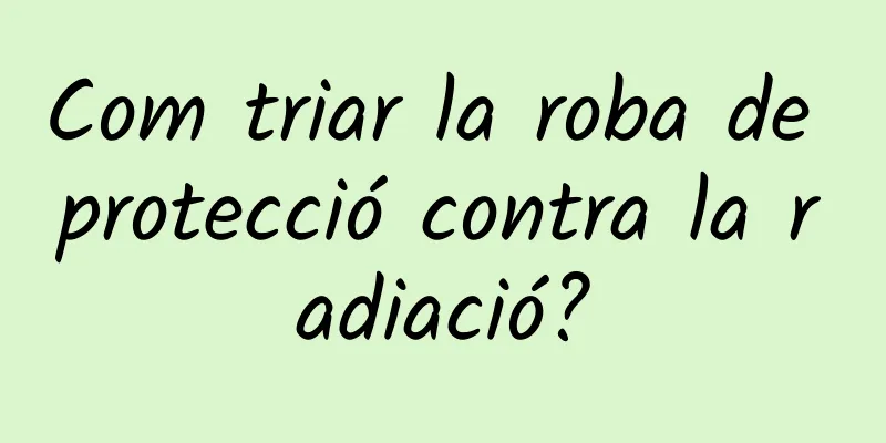 Com triar la roba de protecció contra la radiació?