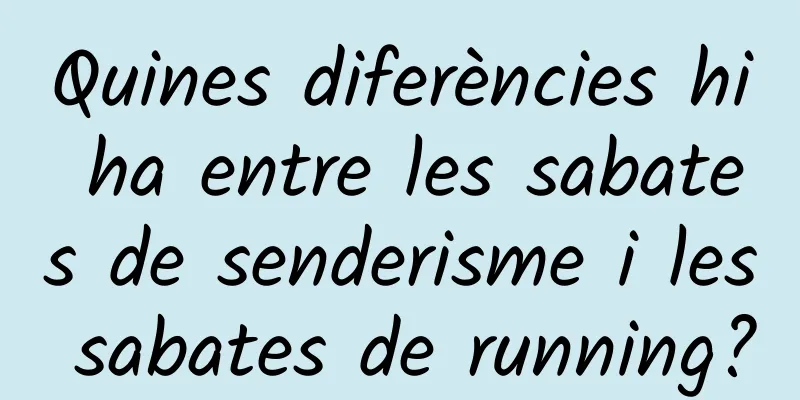 Quines diferències hi ha entre les sabates de senderisme i les sabates de running?