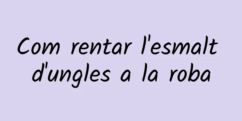 Com rentar l'esmalt d'ungles a la roba