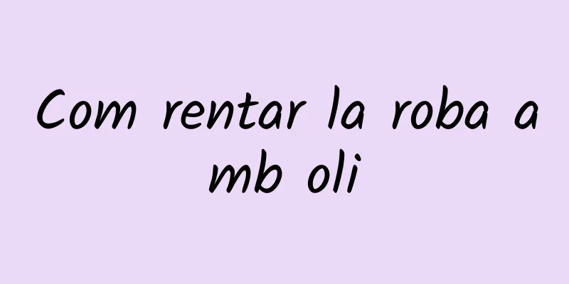 Com rentar la roba amb oli