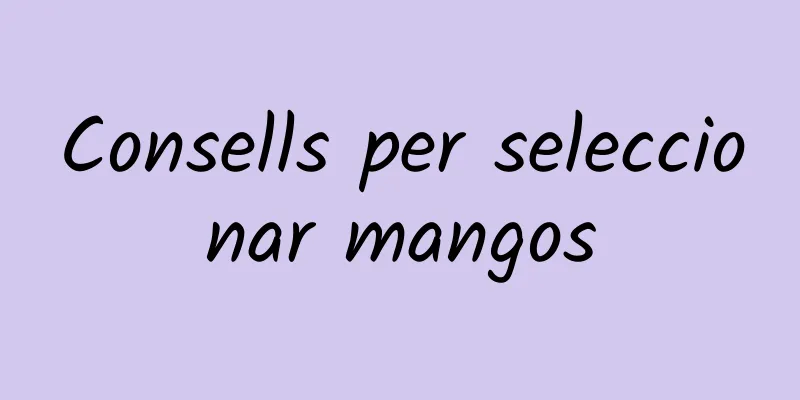 Consells per seleccionar mangos