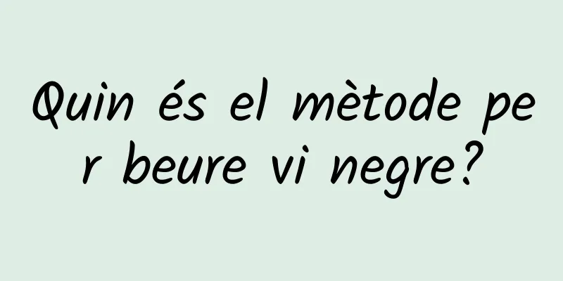 Quin és el mètode per beure vi negre?