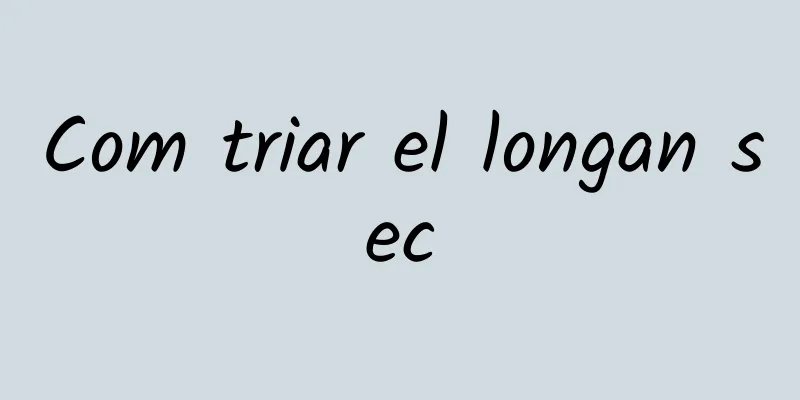 Com triar el longan sec